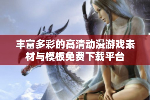 丰富多彩的高清动漫游戏素材与模板免费下载平台