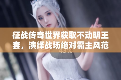 征战传奇世界获取不动明王套，演绎战场绝对霸主风范