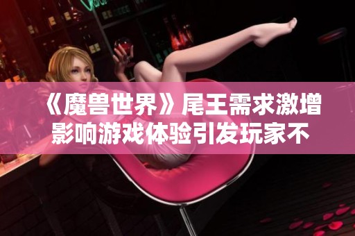《魔兽世界》尾王需求激增 影响游戏体验引发玩家不满