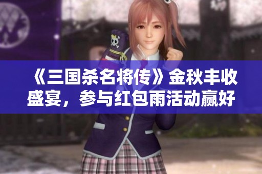 《三国杀名将传》金秋丰收盛宴，参与红包雨活动赢好礼！