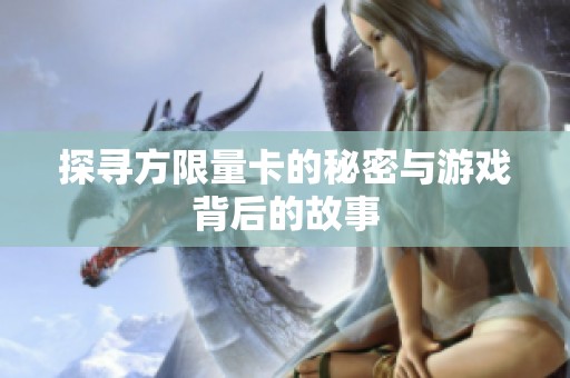 探寻方限量卡的秘密与游戏背后的故事