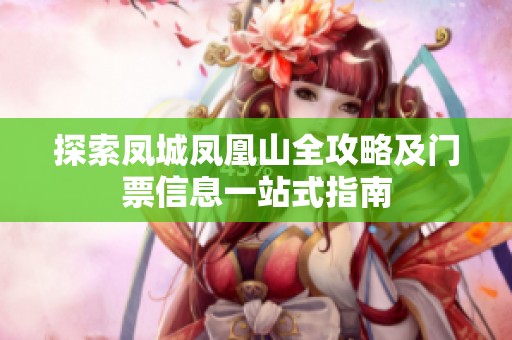 探索凤城凤凰山全攻略及门票信息一站式指南