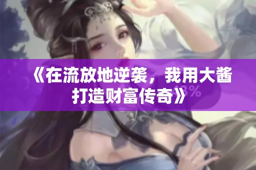 《在流放地逆袭，我用大酱打造财富传奇》