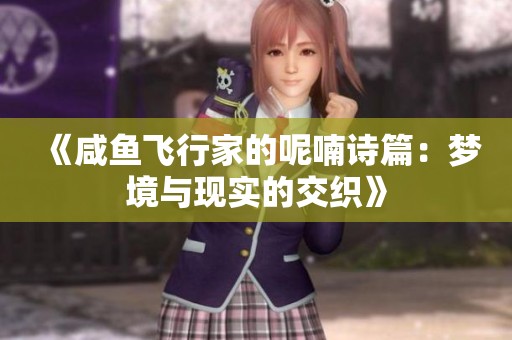 《咸鱼飞行家的呢喃诗篇：梦境与现实的交织》