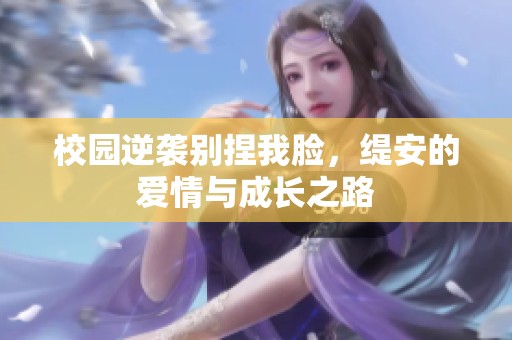 校园逆袭别捏我脸，缇安的爱情与成长之路