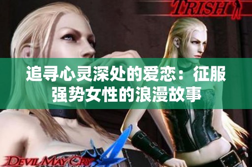 追寻心灵深处的爱恋：征服强势女性的浪漫故事
