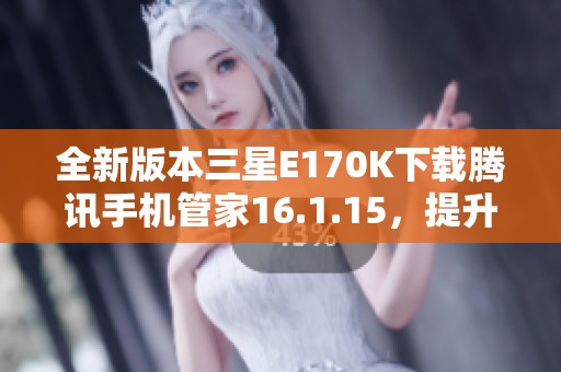 全新版本三星E170K下载腾讯手机管家16.1.15，提升手机安全体验