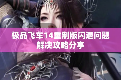 极品飞车14重制版闪退问题解决攻略分享