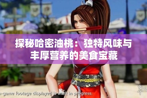 探秘哈密油桃：独特风味与丰厚营养的美食宝藏