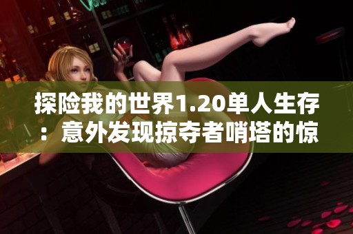 探险我的世界1.20单人生存：意外发现掠夺者哨塔的惊喜旅程