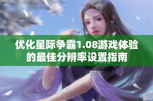 优化星际争霸1.08游戏体验的最佳分辨率设置指南
