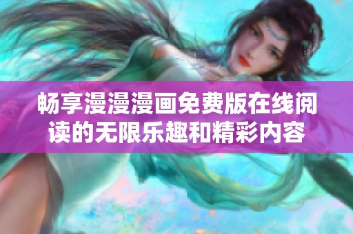 畅享漫漫漫画免费版在线阅读的无限乐趣和精彩内容