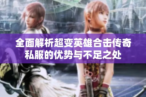 全面解析超变英雄合击传奇私服的优势与不足之处