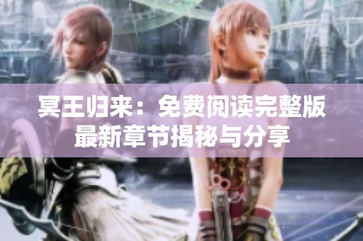 冥王归来：免费阅读完整版最新章节揭秘与分享