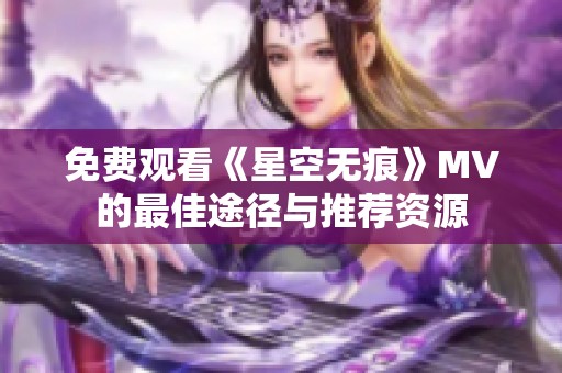免费观看《星空无痕》MV的最佳途径与推荐资源