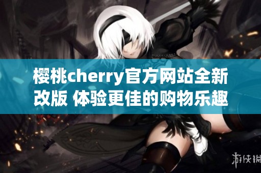 樱桃cherry官方网站全新改版 体验更佳的购物乐趣