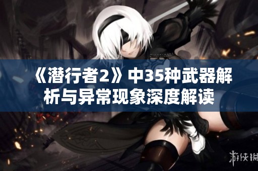 《潜行者2》中35种武器解析与异常现象深度解读