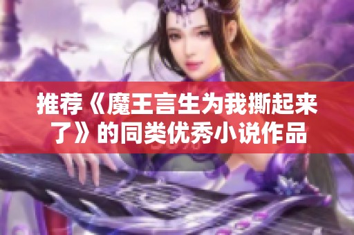 推荐《魔王言生为我撕起来了》的同类优秀小说作品