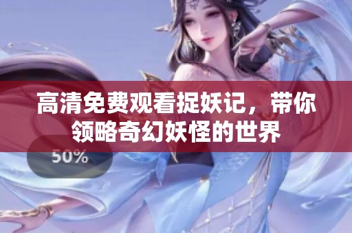 高清免费观看捉妖记，带你领略奇幻妖怪的世界
