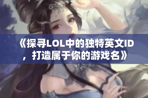 《探寻LOL中的独特英文ID，打造属于你的游戏名》