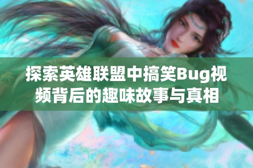 探索英雄联盟中搞笑Bug视频背后的趣味故事与真相