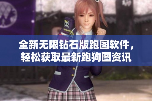 全新无限钻石版跑图软件，轻松获取最新跑狗图资讯