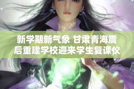 新学期新气象 甘肃青海震后重建学校迎来学生复课仪式