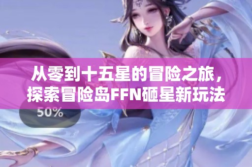 从零到十五星的冒险之旅，探索冒险岛FFN砸星新玩法