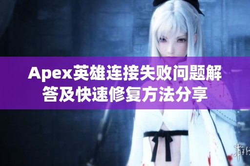Apex英雄连接失败问题解答及快速修复方法分享