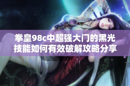 拳皇98c中超强大门的黑光技能如何有效破解攻略分享