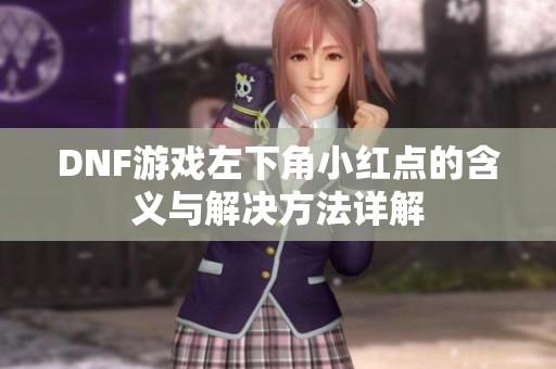 DNF游戏左下角小红点的含义与解决方法详解