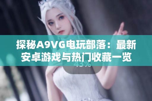 探秘A9VG电玩部落：最新安卓游戏与热门收藏一览