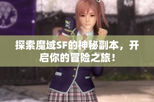 探索魔域SF的神秘副本，开启你的冒险之旅！
