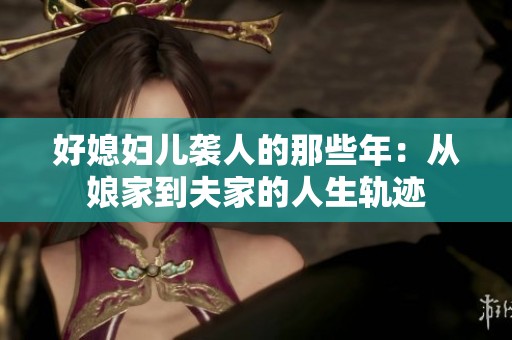 好媳妇儿袭人的那些年：从娘家到夫家的人生轨迹