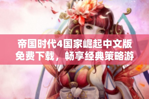 帝国时代4国家崛起中文版免费下载，畅享经典策略游戏乐趣