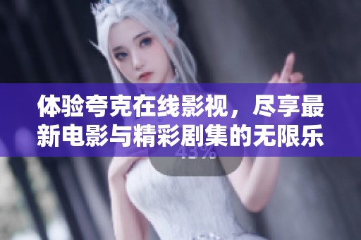 体验夸克在线影视，尽享最新电影与精彩剧集的无限乐趣