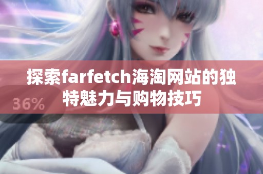 探索farfetch海淘网站的独特魅力与购物技巧