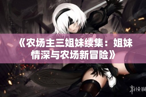 《农场主三姐妹续集：姐妹情深与农场新冒险》