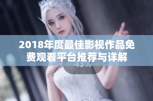 2018年度最佳影视作品免费观看平台推荐与详解