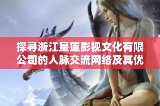探寻浙江星莲影视文化有限公司的人脉交流网络及其优势