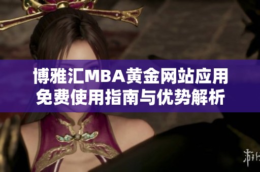 博雅汇MBA黄金网站应用免费使用指南与优势解析
