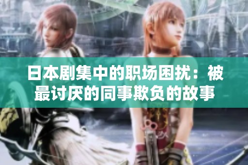 日本剧集中的职场困扰：被最讨厌的同事欺负的故事