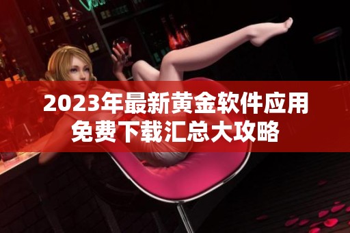2023年最新黄金软件应用免费下载汇总大攻略