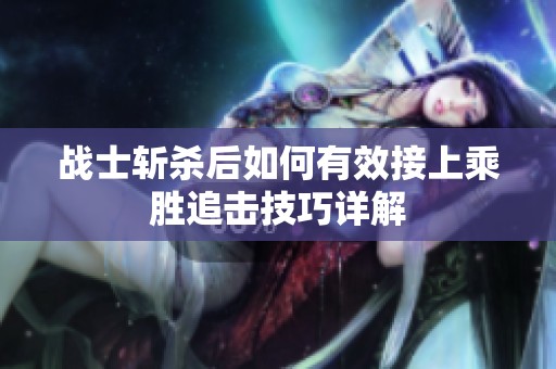 战士斩杀后如何有效接上乘胜追击技巧详解