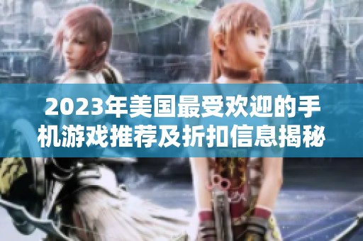 2023年美国最受欢迎的手机游戏推荐及折扣信息揭秘