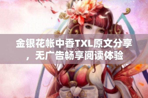 金银花帐中香TXL原文分享，无广告畅享阅读体验
