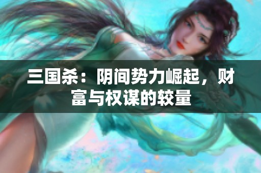 三国杀：阴间势力崛起，财富与权谋的较量