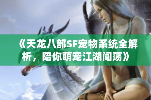 《天龙八部SF宠物系统全解析，陪你萌宠江湖闯荡》