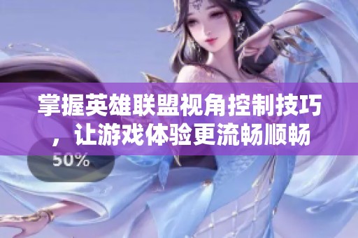 掌握英雄联盟视角控制技巧，让游戏体验更流畅顺畅