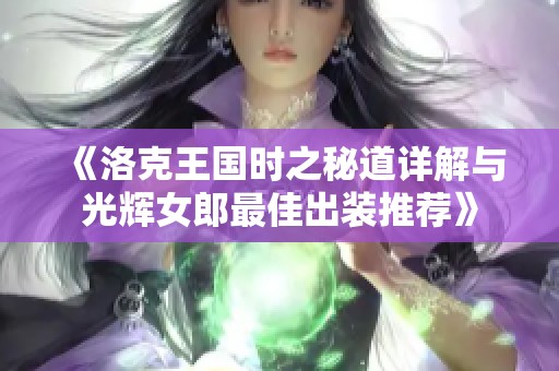 《洛克王国时之秘道详解与光辉女郎最佳出装推荐》